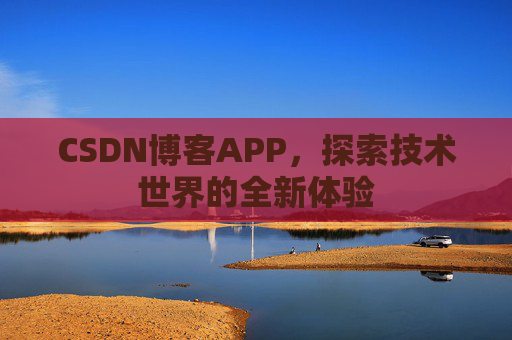 CSDN博客APP，探索技术世界的全新体验